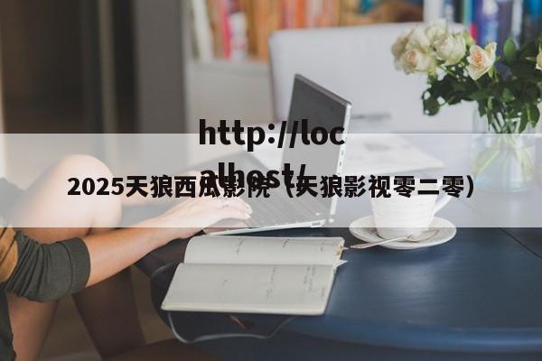 2025天狼西瓜影院(天狼影视零二零)